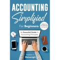 Accounting Simplified for Beginners: Guide to Accounting for Small Businesses and Entrepreneurs: An Essential Guide to Accounting Principles