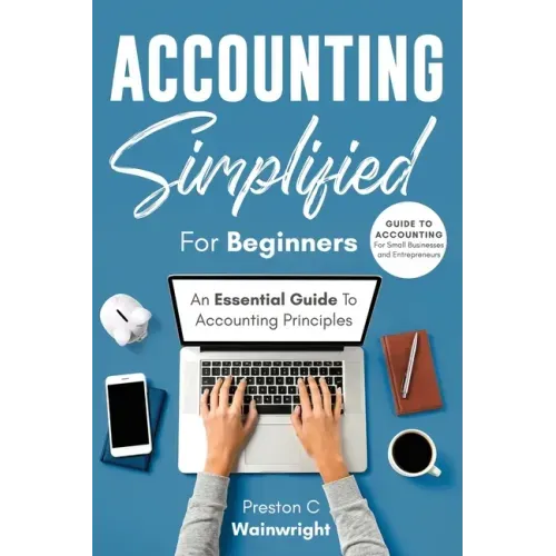 Accounting Simplified for Beginners: Guide to Accounting for Small Businesses and Entrepreneurs: An Essential Guide to Accounting Principles