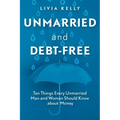 Unmarried and Debt-Free: Ten Things Every Unmarried Man and Woman Should Know about Money