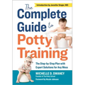 The Complete Guide to Potty Training: The Step-By-Step Plan with Expert Solutions for Any Mess