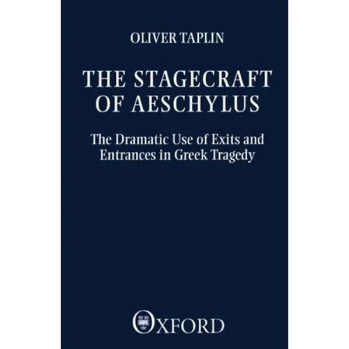 The Stagecraft of Aeschylus: The Dramatic Use of Exits and Entrances in Greek Tragedy