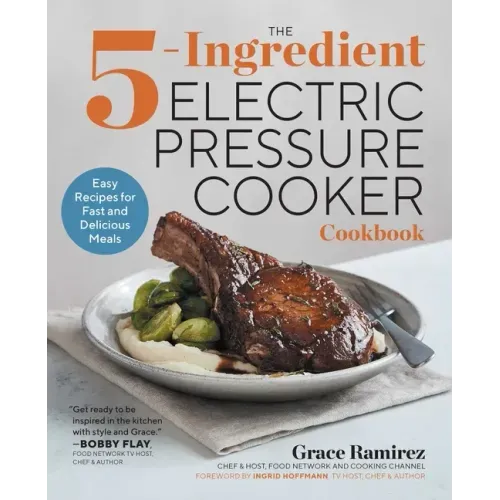 The 5-Ingredient Electric Pressure Cooker Cookbook: Easy Recipes for Fast and Delicious Meals