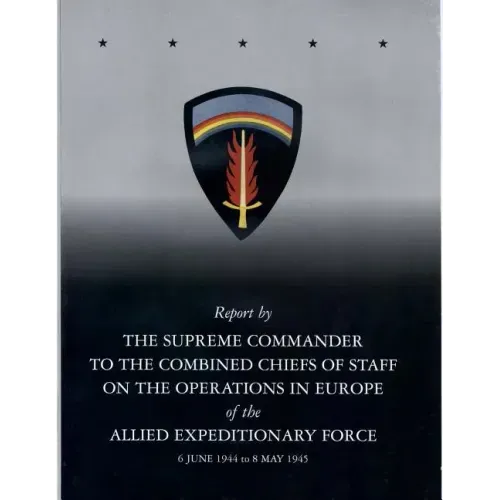Report by The Supreme Commander to the Combined Chiefs of Staff on the Operations in Europe of the Allied Expeditionary Force 6 June 1944 to 8 May 194