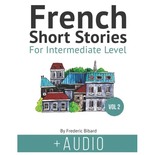 French Short Stories for Intermediate Level + AUDIO Vol 2: Improve your reading and listening comprehension skills in French