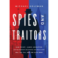 Spies and Traitors: Kim Philby, James Angleton and the Friendship and Betrayal That Would Shape Mi6, the CIA and the Cold War