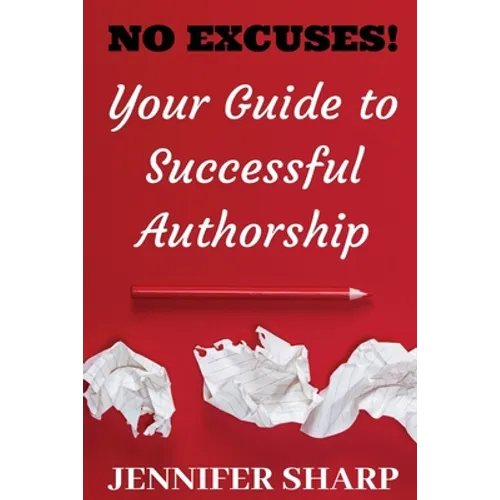 No Excuses: Your Guide to Successful Authorship: Your Guide to Successful Authorship: Your