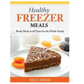 Healthy Freezer Meals: Ready Meals at all Times for the Whole Family