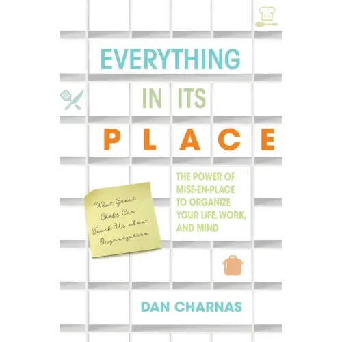 Everything in Its Place: The Power of Mise-En-Place to Organize Your Life, Work, and Mind