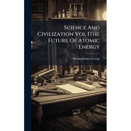 Science And Civilization Vol IThe Future Of Atomic Energy