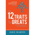 The 12 Traits of the Greats: Mastering the Qualities of Uncommon Achievers