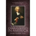 Charles Wesley in America: Georgia, Charleston, Boston