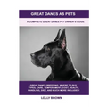 Great Danes as Pets: A Complete Great Danes Pet Owner's Guide
