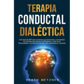 Terapia conductual dialéctica: Una guía de DBT para controlar las emociones, la ansiedad, los cambios de humor y el trastorno límite de la personalid