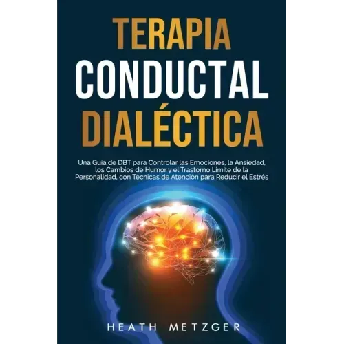 Terapia conductual dialéctica: Una guía de DBT para controlar las emociones, la ansiedad, los cambios de humor y el trastorno límite de la personalid