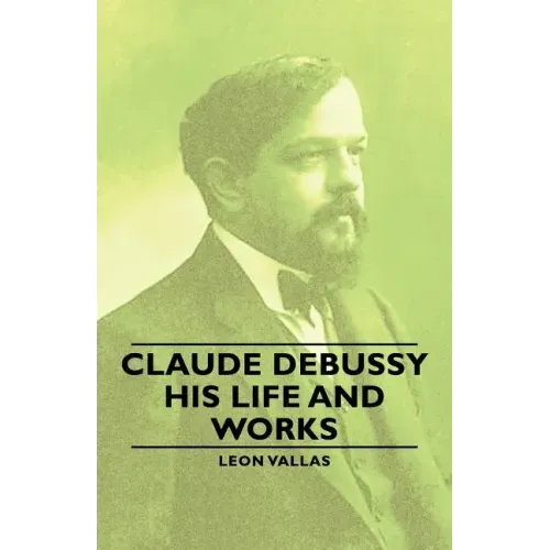 Claude Debussy - His Life and Works