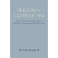 Personal Catholicism: The Theological Epistemologies of John Henry Newman and Michael Polanyi