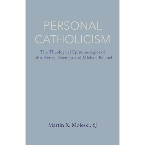 Personal Catholicism: The Theological Epistemologies of John Henry Newman and Michael Polanyi