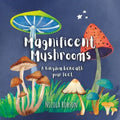 Magnificent Mushrooms: A kingdom beneath your feet