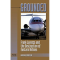 Grounded: Frank Lorenzo and the Destruction of Eastern Airlines