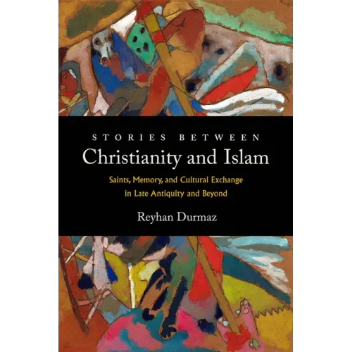 Stories Between Christianity and Islam: Saints, Memory, and Cultural Exchange in Late Antiquity and Beyond