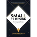 Small By Design: The Entrepreneur's Guide For Growing Big While Staying Small