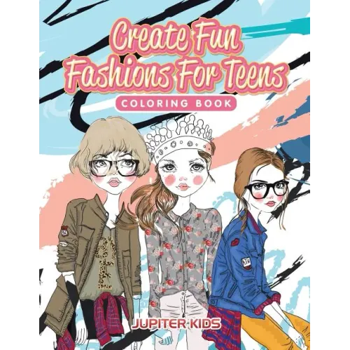 Create Fun Fashions For Teens Coloring Book