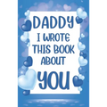 Daddy I Wrote This Book About You: What I Love About Daddy - Fill In The Blank Book With Prompts - Christmas, Birthday Gifts Idea From Kids, Children