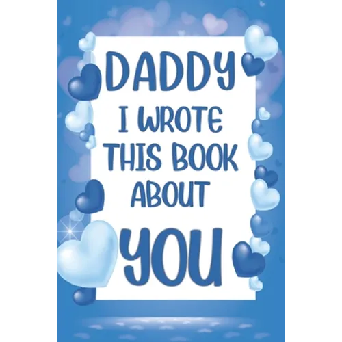 Daddy I Wrote This Book About You: What I Love About Daddy - Fill In The Blank Book With Prompts - Christmas, Birthday Gifts Idea From Kids, Children