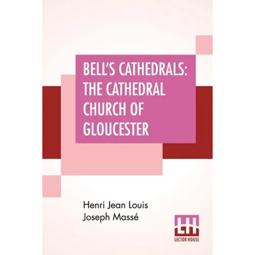Bell's Cathedrals: The Cathedral Church Of Gloucester - A Description Of Its Fabric And A Brief History Of The Episcopal See