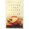 Loving Your Friend Through Cancer: Moving Beyond I'm Sorry to Meaningful Support