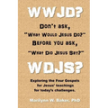 WWJD? Don't ask "What Would Jesus Do?" before you ask "What Did Jesus Say?": Exploring the Four Gospels for Jesus' teachings for today's challenges.
