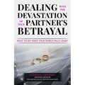 Dealing with the Devastation of Your Partners' Betrayal: What to Do When Your World Falls Apart