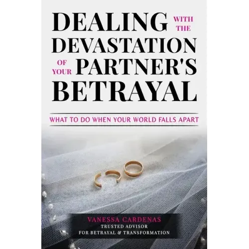 Dealing with the Devastation of Your Partners' Betrayal: What to Do When Your World Falls Apart