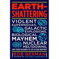 Earth-Shattering: Violent Supernovas, Galactic Explosions, Biological Mayhem, Nuclear Meltdowns, and Other Hazards to Life in Our Universe