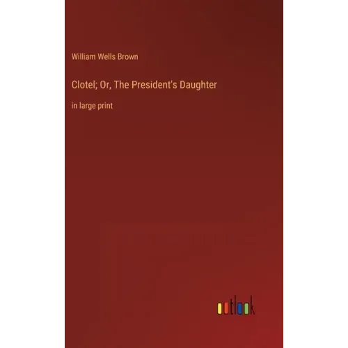 Clotel; Or, The President's Daughter: in large print