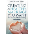 Creating the Healthy Marriage You Want: Stop Accusing & Start Accepting One Another
