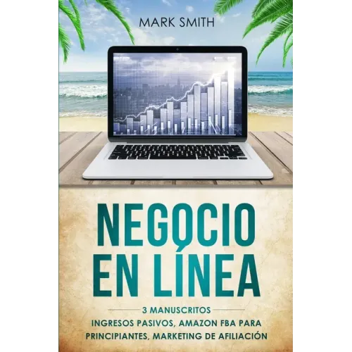 Negocio En Línea: 3 Manuscritos - Ingresos Pasivos, Amazon FBA Para Principiantes, Marketing De Afiliación (Online Business Spanish Version)