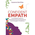 Confident Empath: A Complete Guide to Multidimensional Empathing and Energetic Protection