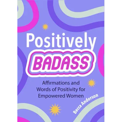 Positively Badass: Affirmations and Words of Positivity for Empowered Women (Gift for Women)