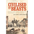 Civilised by Beasts: Animals and Urban Change in Nineteenth-Century Dublin