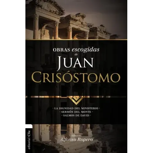 Obras escogidas de Juan Crisóstomo: La dignidad del ministerio. Sermón del Monte. Salmos de David