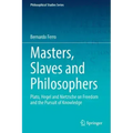Masters, Slaves and Philosophers: Plato, Hegel and Nietzsche on Freedom and the Pursuit of Knowledge