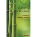 Vietnam's Christians:: A Century of Growth in Adversity