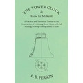 The Tower Clock and How to Make it - A Practical and Theoretical Treatise on the Construction of a Chiming Tower Clock, with Full Working Drawings Pho