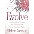 Evolve: The Lifetime Power of Actions on Your Career Path