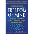 Freedom of Mind: Helping Loved Ones Leave Controlling People, Cults, and Beliefs