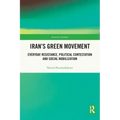 Iran's Green Movement: Everyday Resistance, Political Contestation and Social Mobilization
