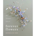Forever Flowers: Dry, Preserve, Display