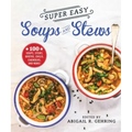 Super Easy Soups and Stews: 100 Soups, Stews, Broths, Chilis, Chowders, and More!