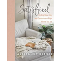 Satisfied: Finding Hope, Joy, and Contentment Right Where You Are